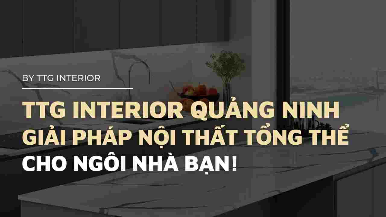 Ttg Interior Quang Ninh Cung Cap Giai Phap Noi That.jpg